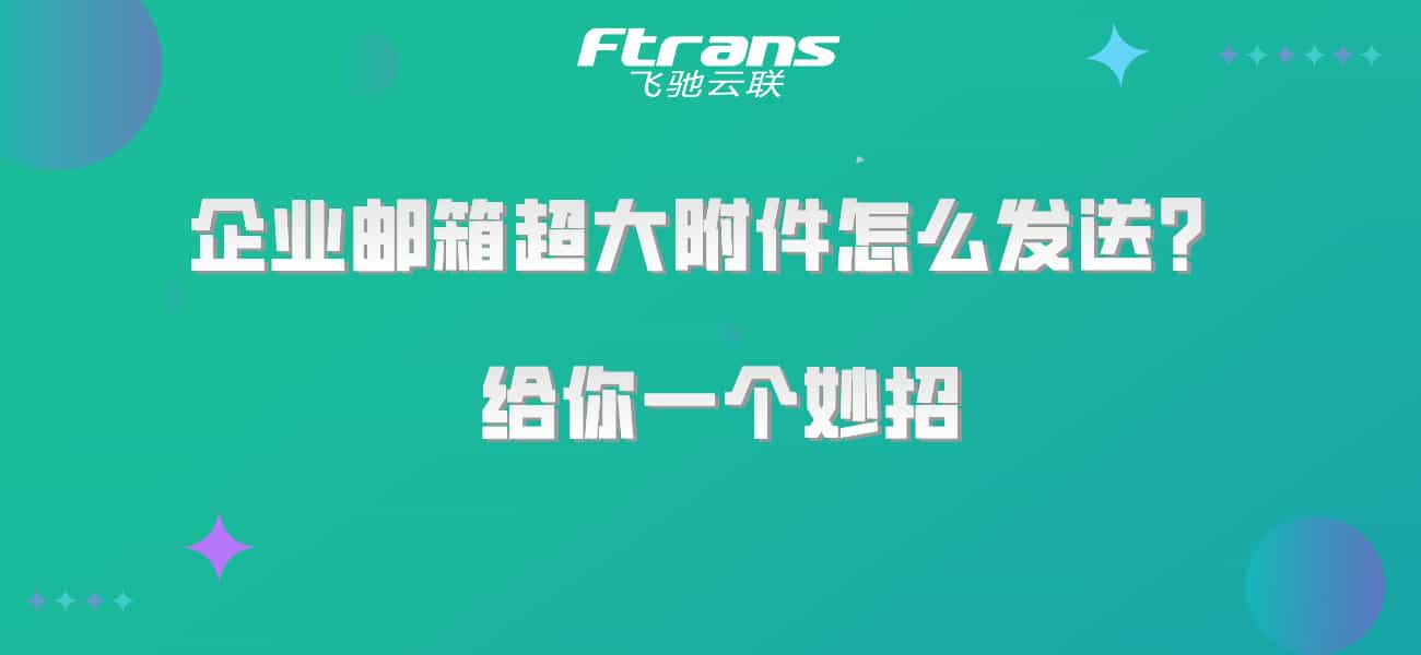企业邮箱超大附件怎么发送?给你一个妙招